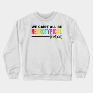 We Can't All Be Neurotypical Karen Crewneck Sweatshirt